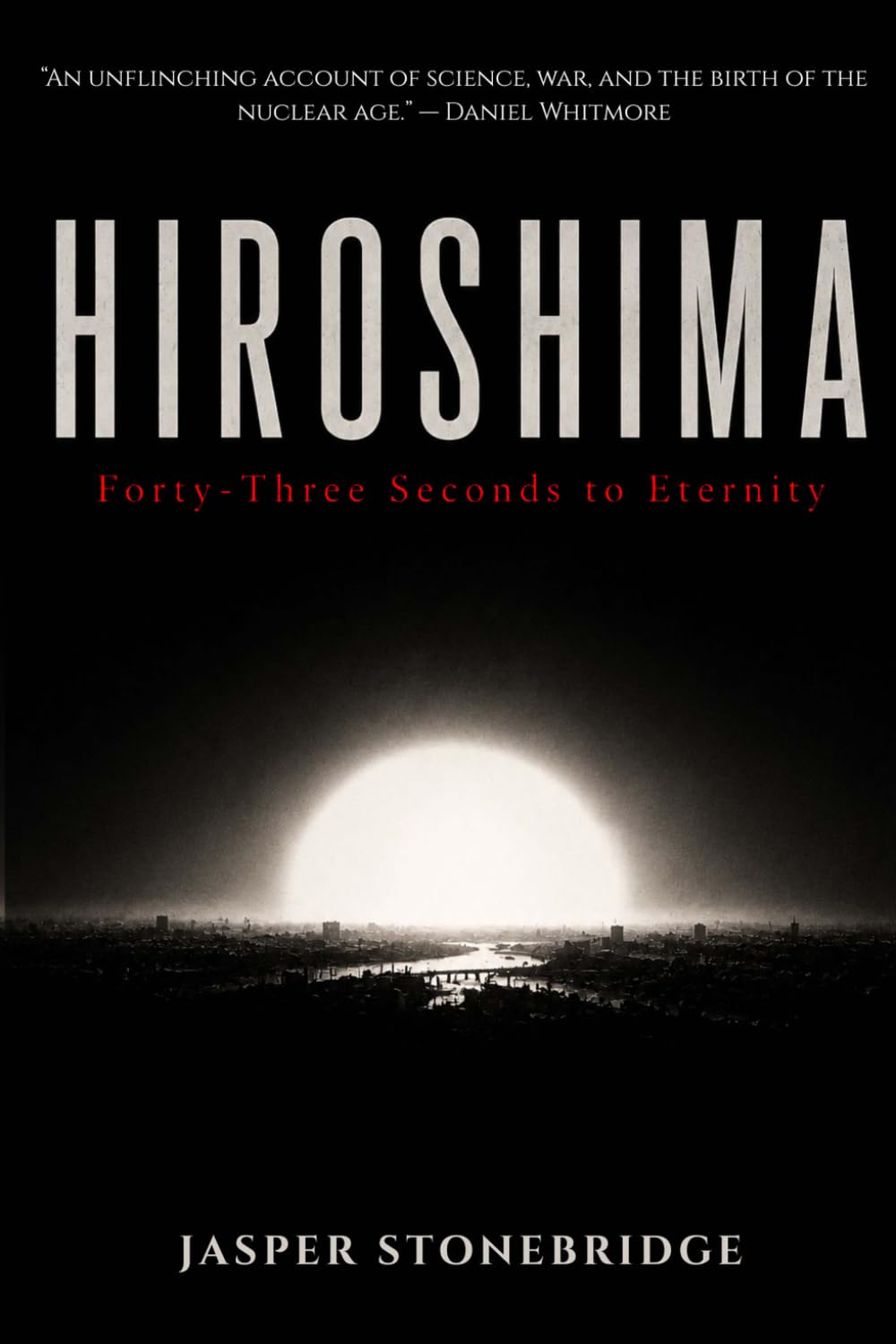 Hiroshima: Forty-Three Seconds to Eternity (The Nuclear Age Series)