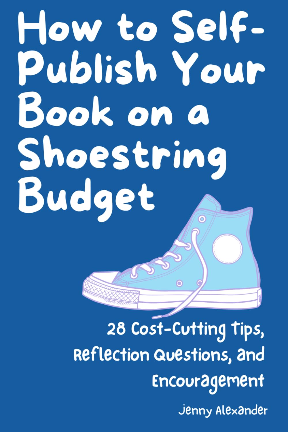 How to Self-Publish Your Book on a Shoestring Budget: 28 Cost-Cutting Tips, Reflection Questions, and Encouragement (Self-Publishing Series)