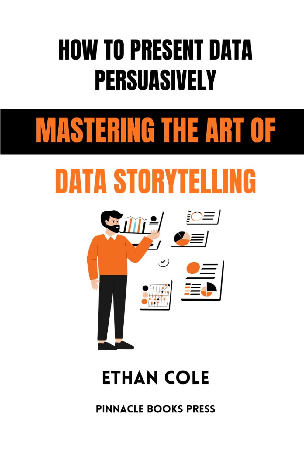 How to Present Data Persuasively: Mastering the Art of Data Storytelling