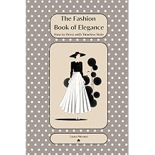 The Fashion Book of Elegance How to Dress with Timeless Style