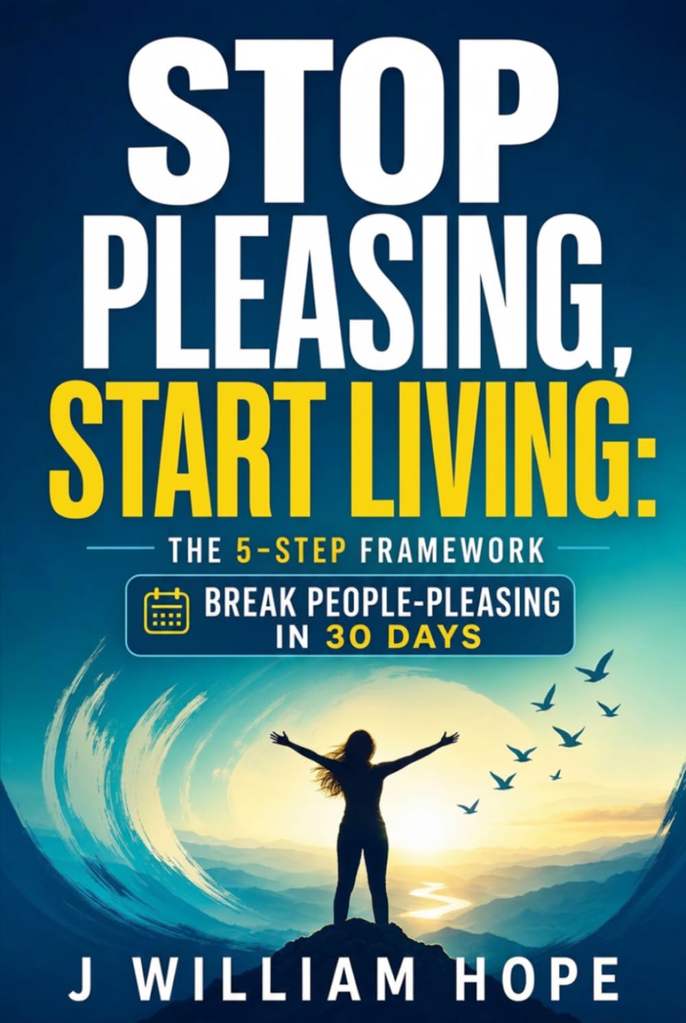 Stop Pleasing, Start Living: The 5-Step Framework to Break the People-Pleasing Habit and Reclaim Your Time and Energy in 30 Days