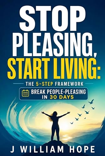 Stop Pleasing, Start Living: The 5-Step Framework to Break the