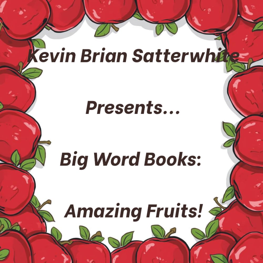 Kevin Brian Satterwhite Presents... Big Words Books: Amazing Fruits!