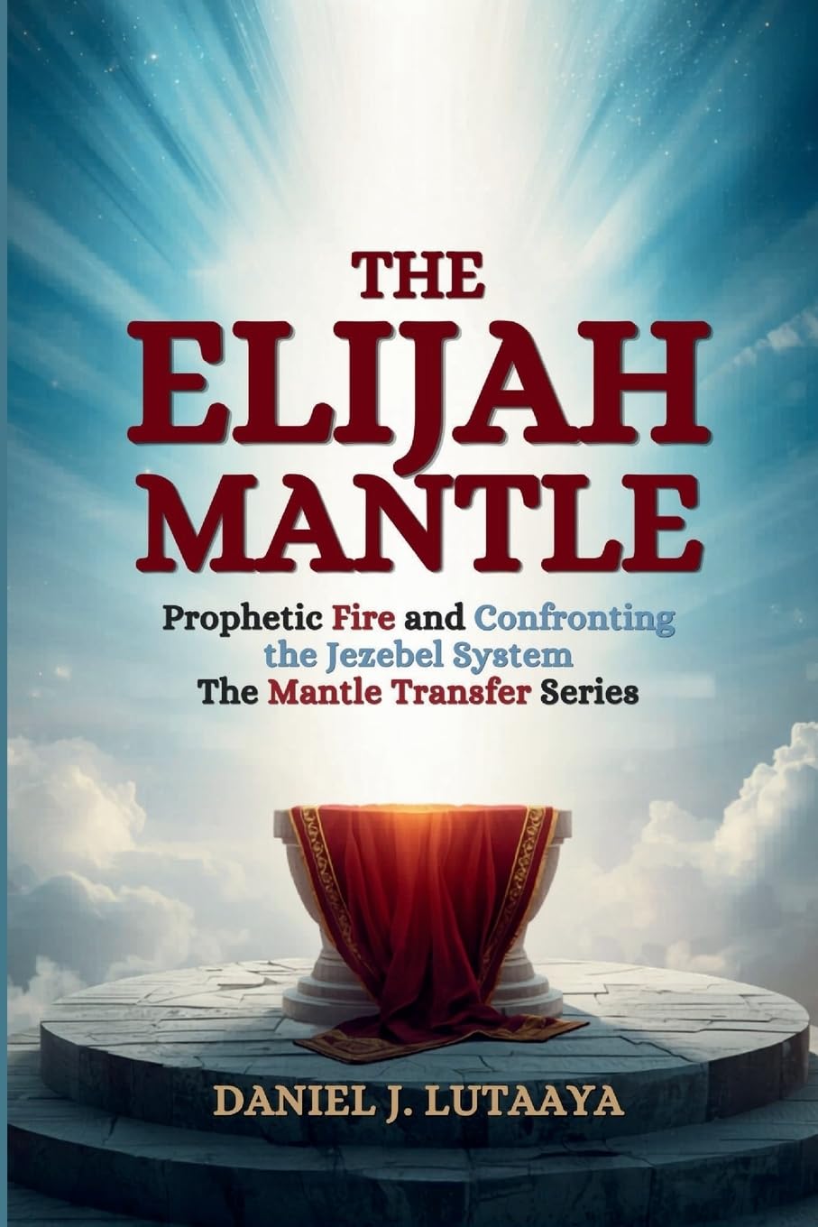 The Elijah Mantle: Prophetic Fire and Confronting the Jezebel System Volume 2 of The Mantle Transfer Series