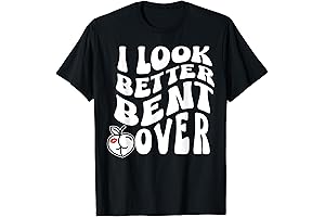 I Look Better Bent Over