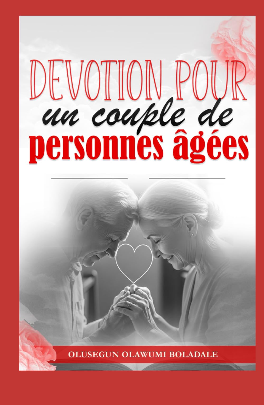 DÉVOTION POUR UN COUPLE DE PERSONNES ÂGÉES: Grâce, amour et années dorées: méditations sur le mariage et la famille pour les couples seniors en cheminement