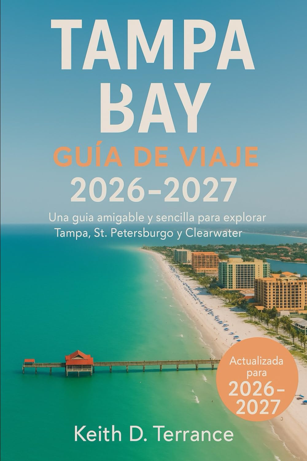 Guía de Viaje de Tampa Bay 2026: Una guía amigable y sencilla para explorar Tampa, San Petersburgo y Clearwater.