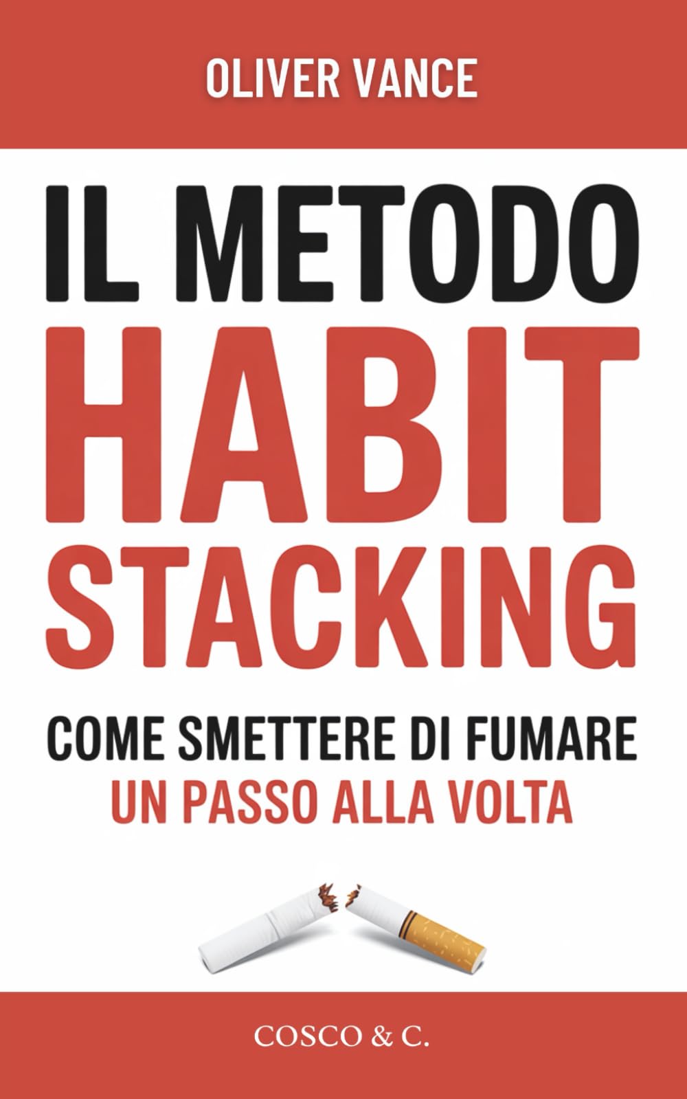 Il Metodo Habit Stacking - Come smettere di fumare un Passo alla Volta: 30 Giorni per Liberarsi dalla Nicotina, Gestire lo Stress e Ritrovare la ... senza Ingrassare e senza Crisi d’ Astinenza