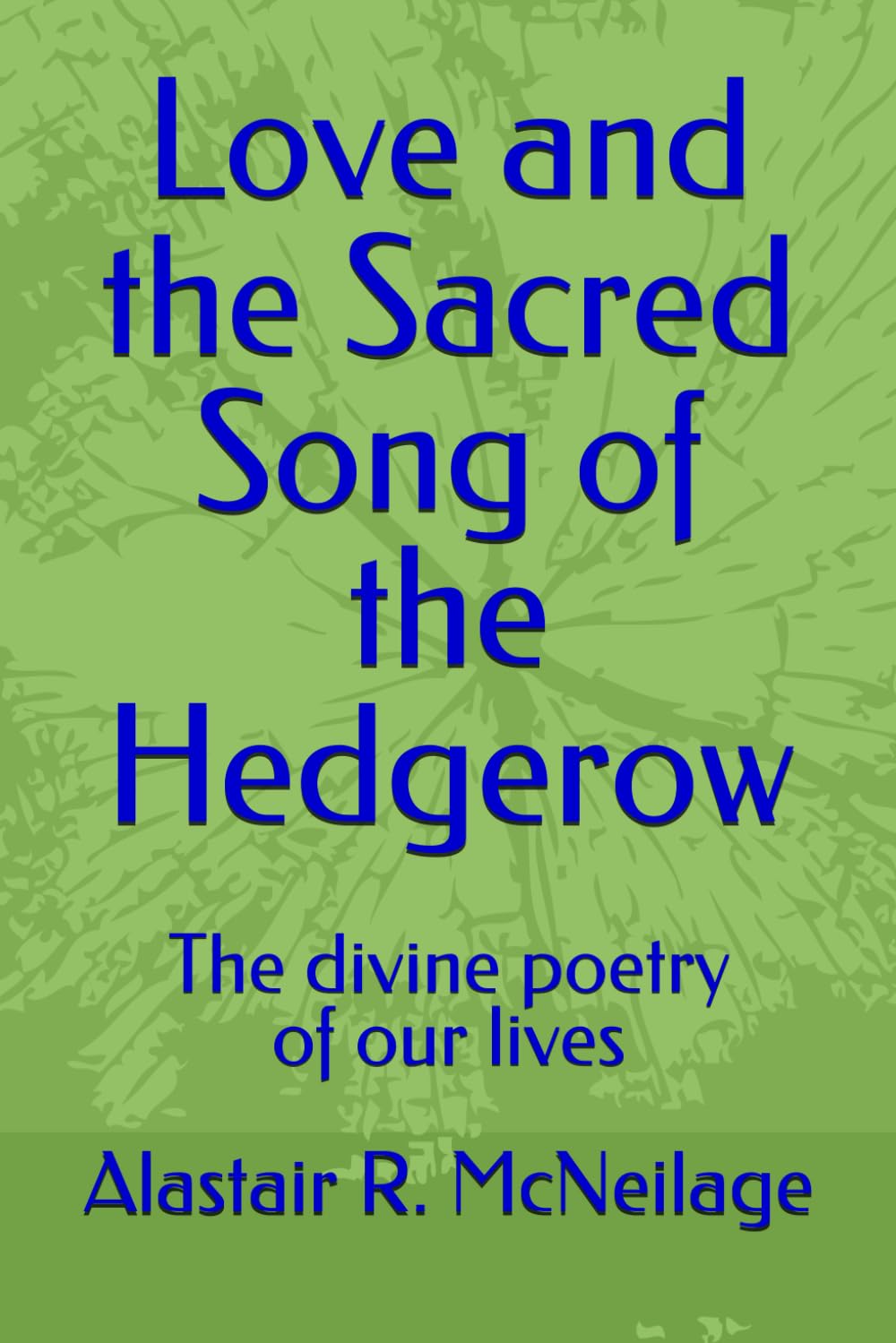 Love and the Sacred song of the Hedgerow: The divine poetry of our lives