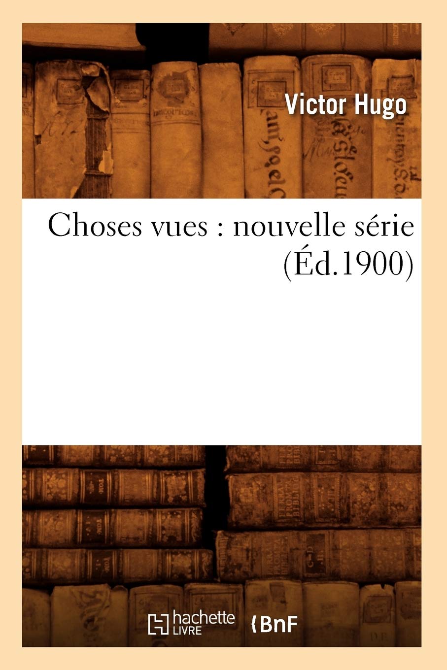 Choses vues : nouvelle série (Éd.1900) (Litterature)