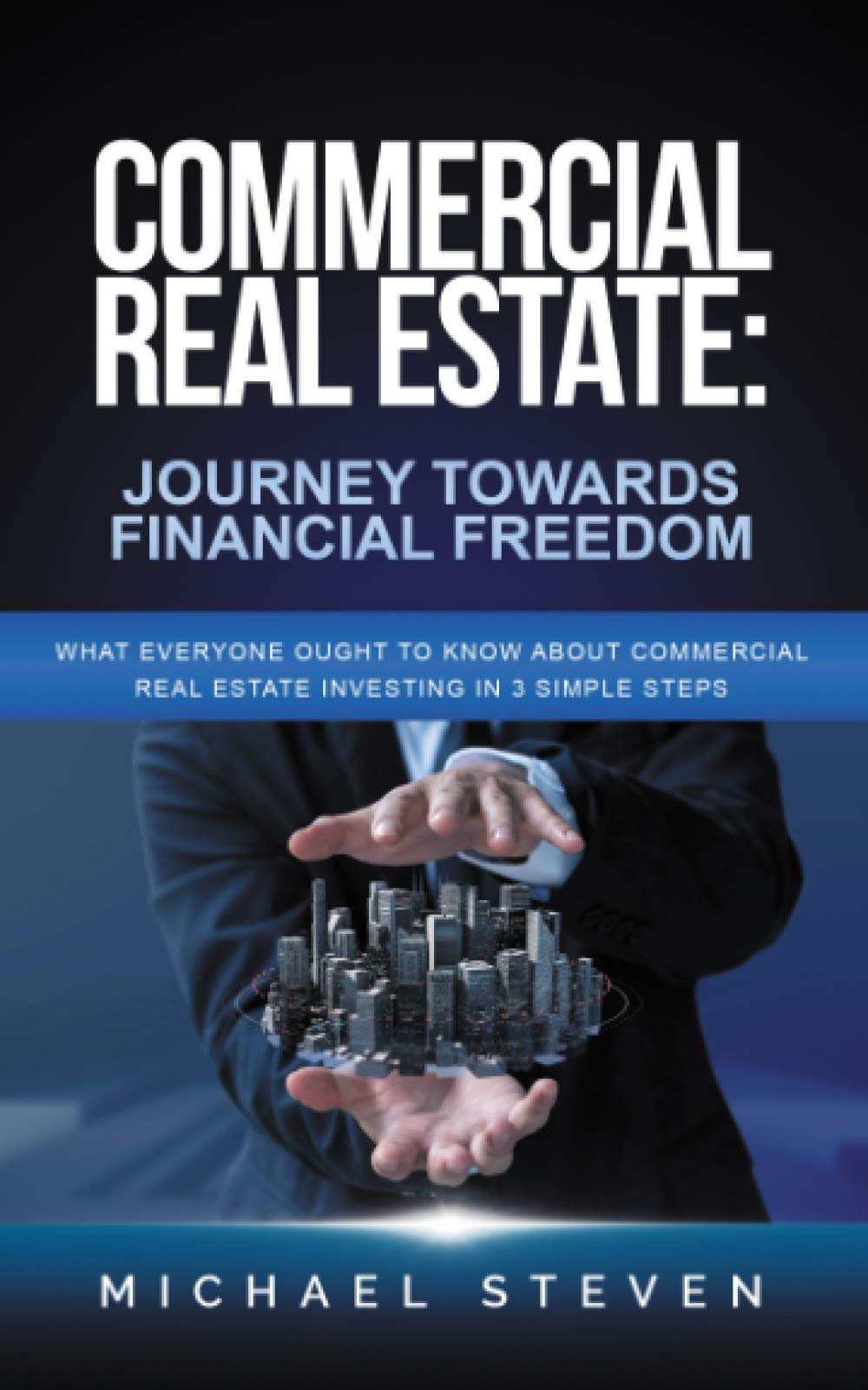 Commercial Real Estate: Journey Towards Financial Freedom: What Everyone Ought To Know About Commercial Real Estate Investing in 3 Simple Steps (Real ... Passive Income, Wealth, and Early Retirement)