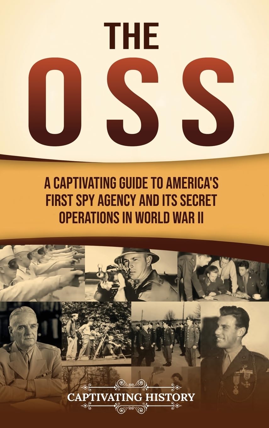 The OSS: A Captivating Guide to America's First Spy Agency and Its Secret Operations in World War II
