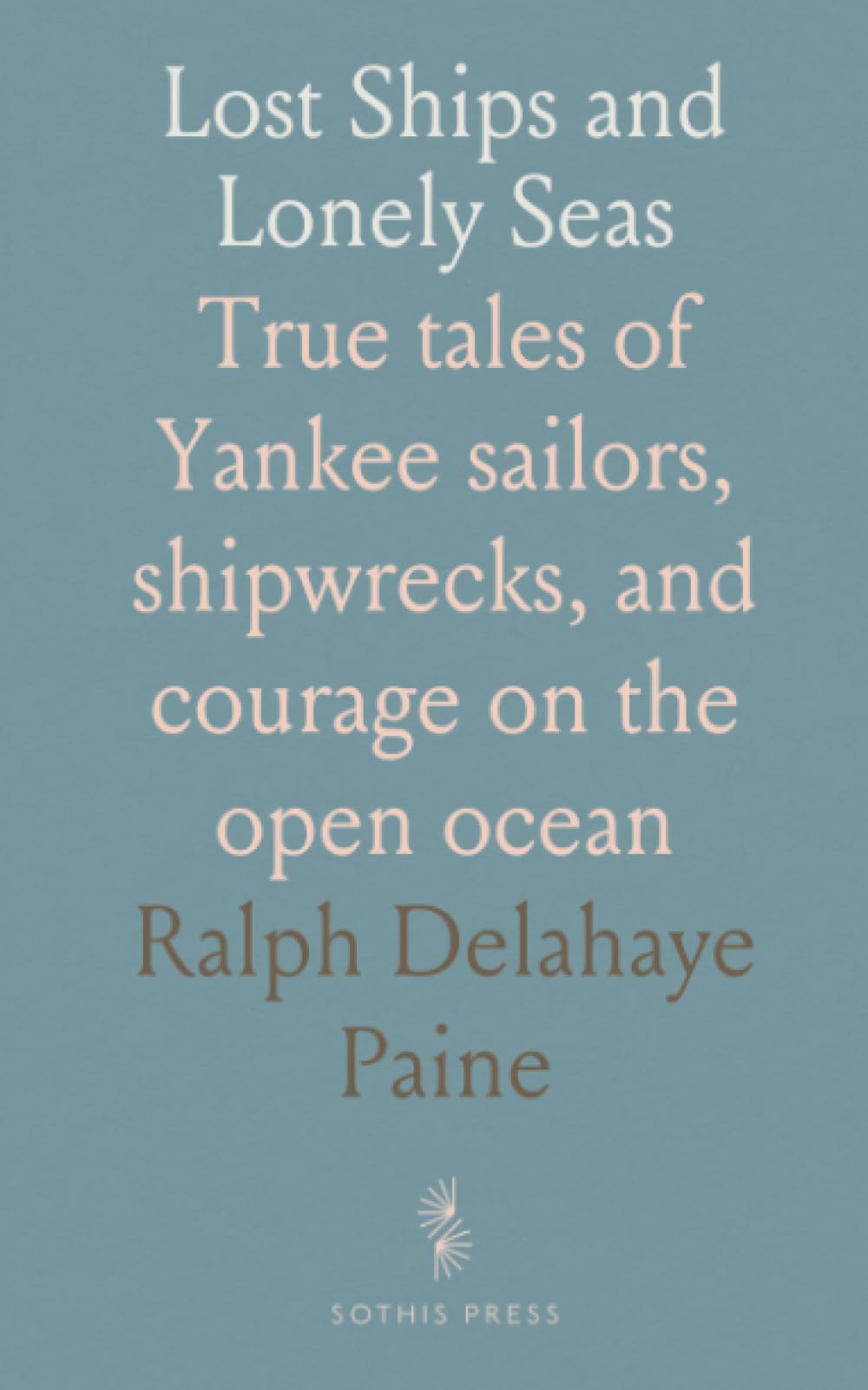 Lost Ships and Lonely Seas: True tales of Yankee sailors, shipwrecks, and courage on the open ocean