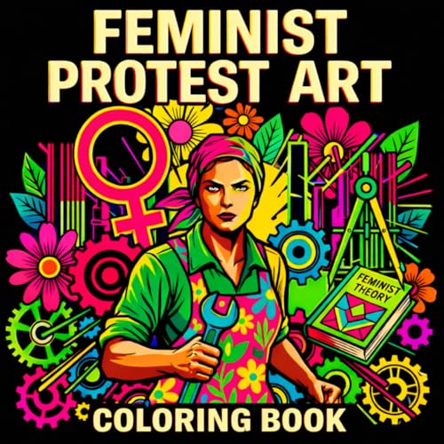 Feminist Protest Art: Coloring Book About Women’s Rights, Activism, and Political Art for Adults and Teens