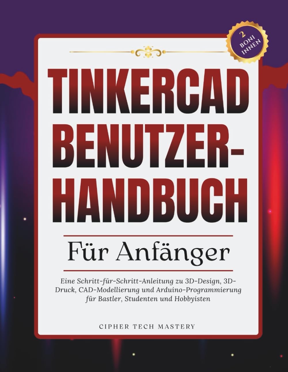 Tinkercad Benutzerhandbuch für Anfänger: Eine Schritt-für-Schritt-Anleitung zu 3D-Design, 3D-Druck, CAD-Modellierung und Arduino-Programmierung für Bastler, Studenten und Hobbyisten