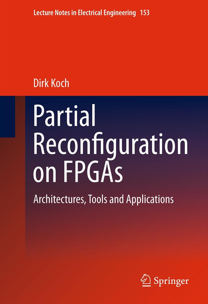 Partial Reconfiguration on FPGAs: Architectures, Tools and Applications (Lecture Notes in Electrical Engineering Book 153)