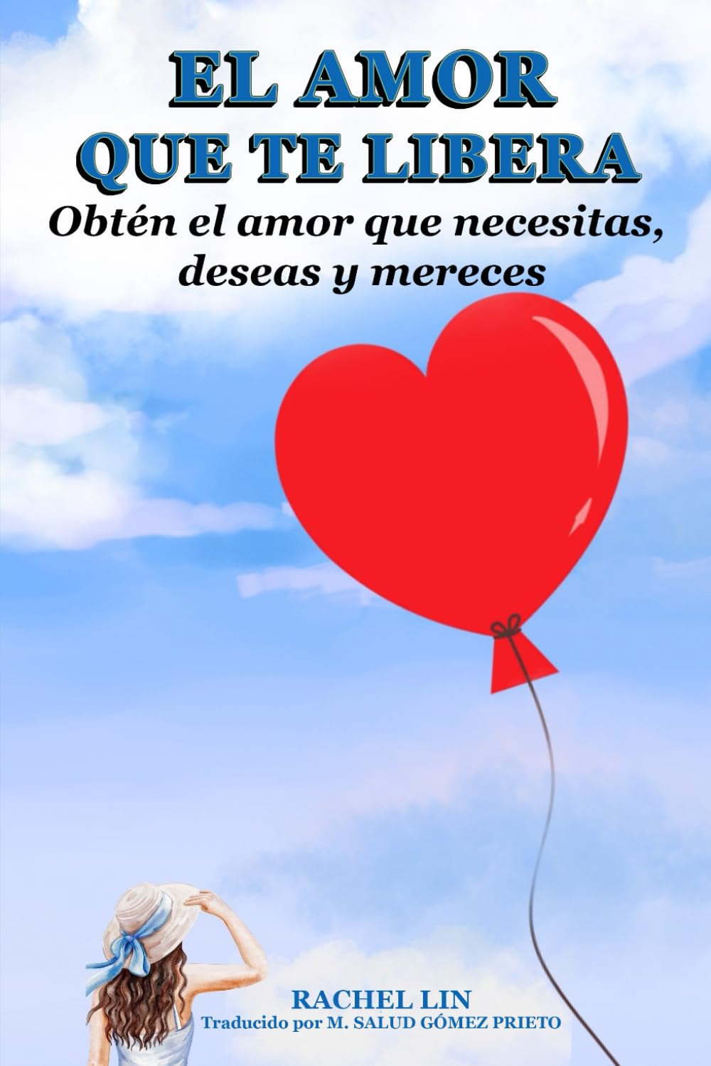 EL AMOR QUE TE LIBERA: Obtén el amor que necesitas, deseas y mereces
