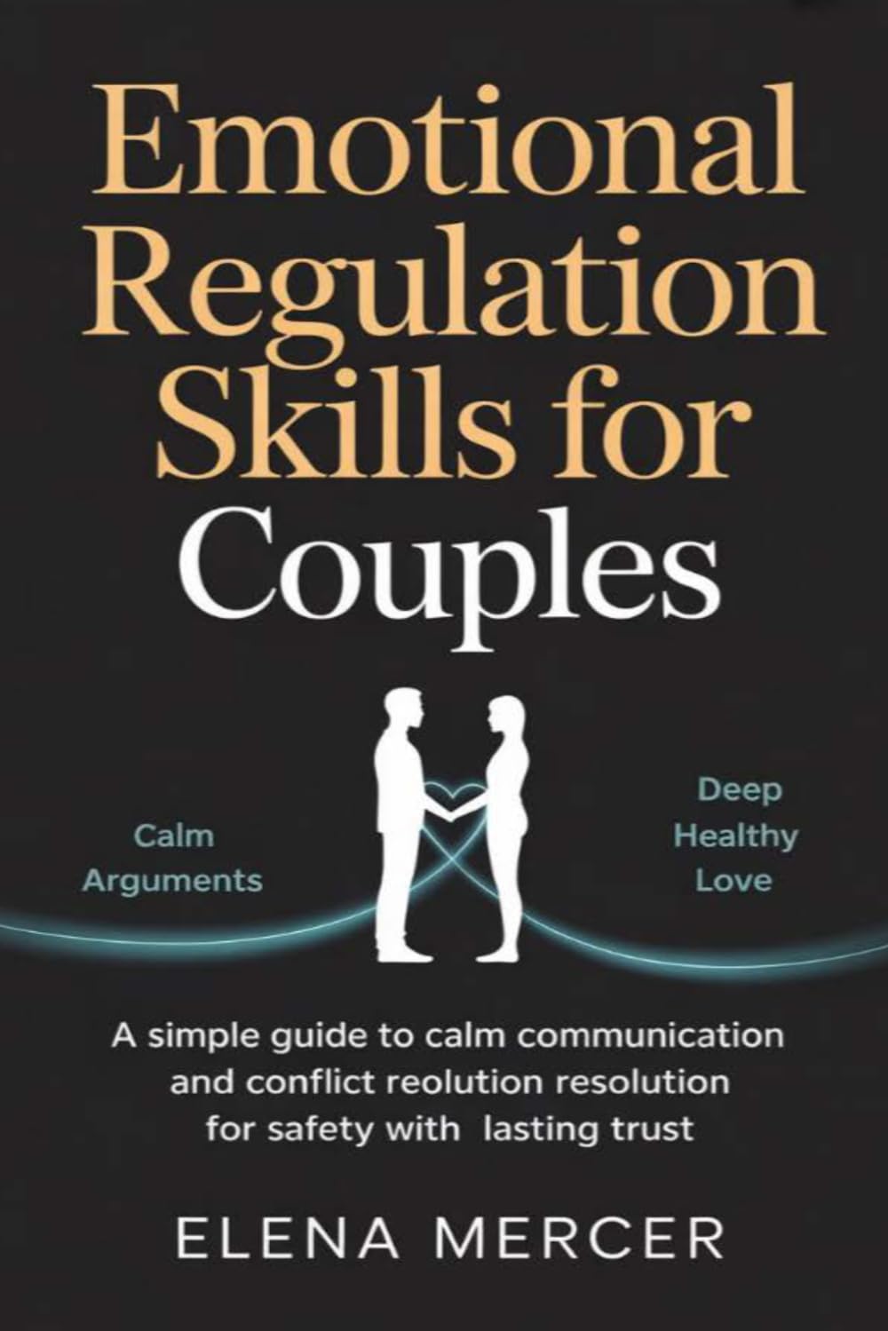 Emotional Regulation Skills For Couples: A Simple Guide to Calm Communication and Conflict Resolution for Safety with Lasting Trust