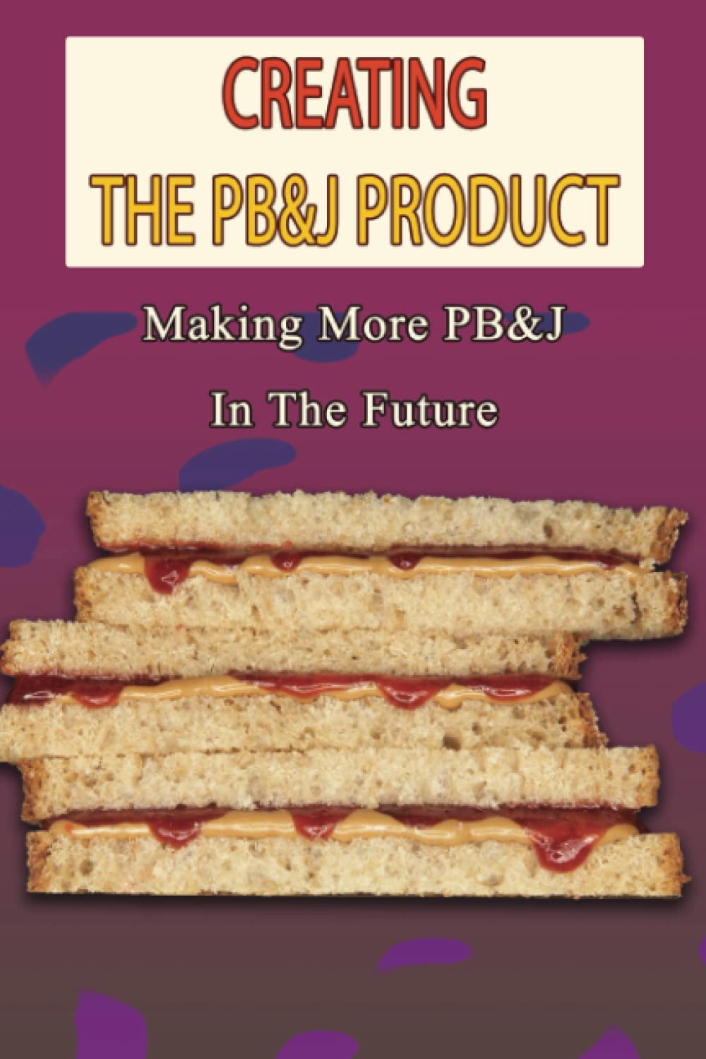 Creating The PB&J Product: Making More PB&J In The Future