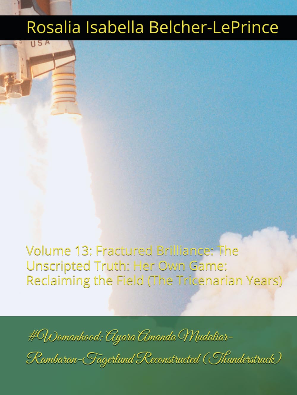 #Womanhood: Ayara Amanda Mudaliar-Rambaran-Fagerlund Reconstructed (Thunderstruck): Volume 13: Fractured Brilliance: The Unscripted Truth: Her Own ... ... Mudaliar-Rambaran & Erik Bjorn Fagerlund)
