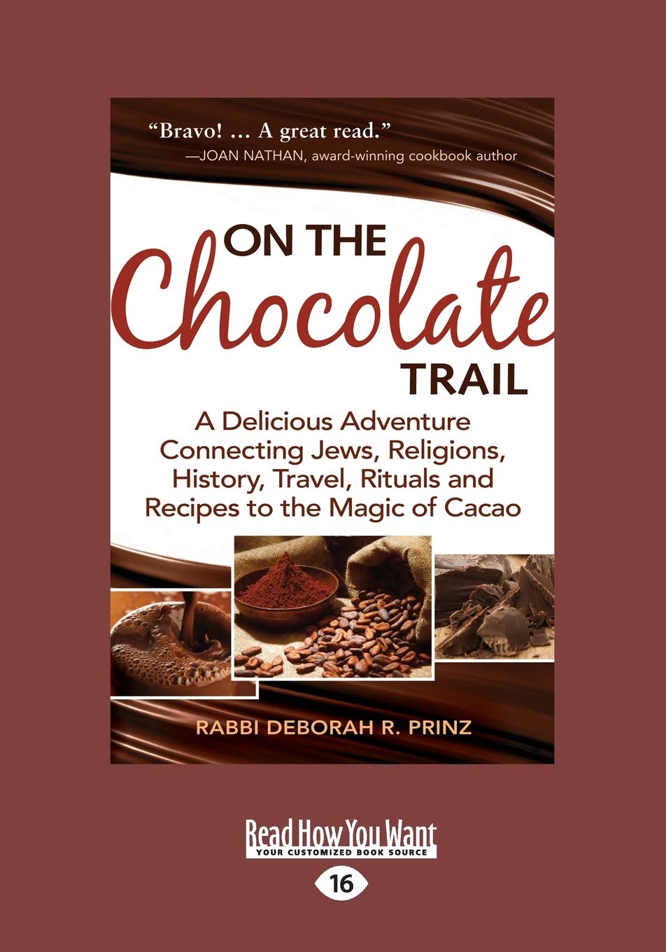 On The Chocolate Trail: A Delicious Adventure Connecting Jews, Religions, History, Travel, Rituals And Recipes To The Magic Of Cacao
