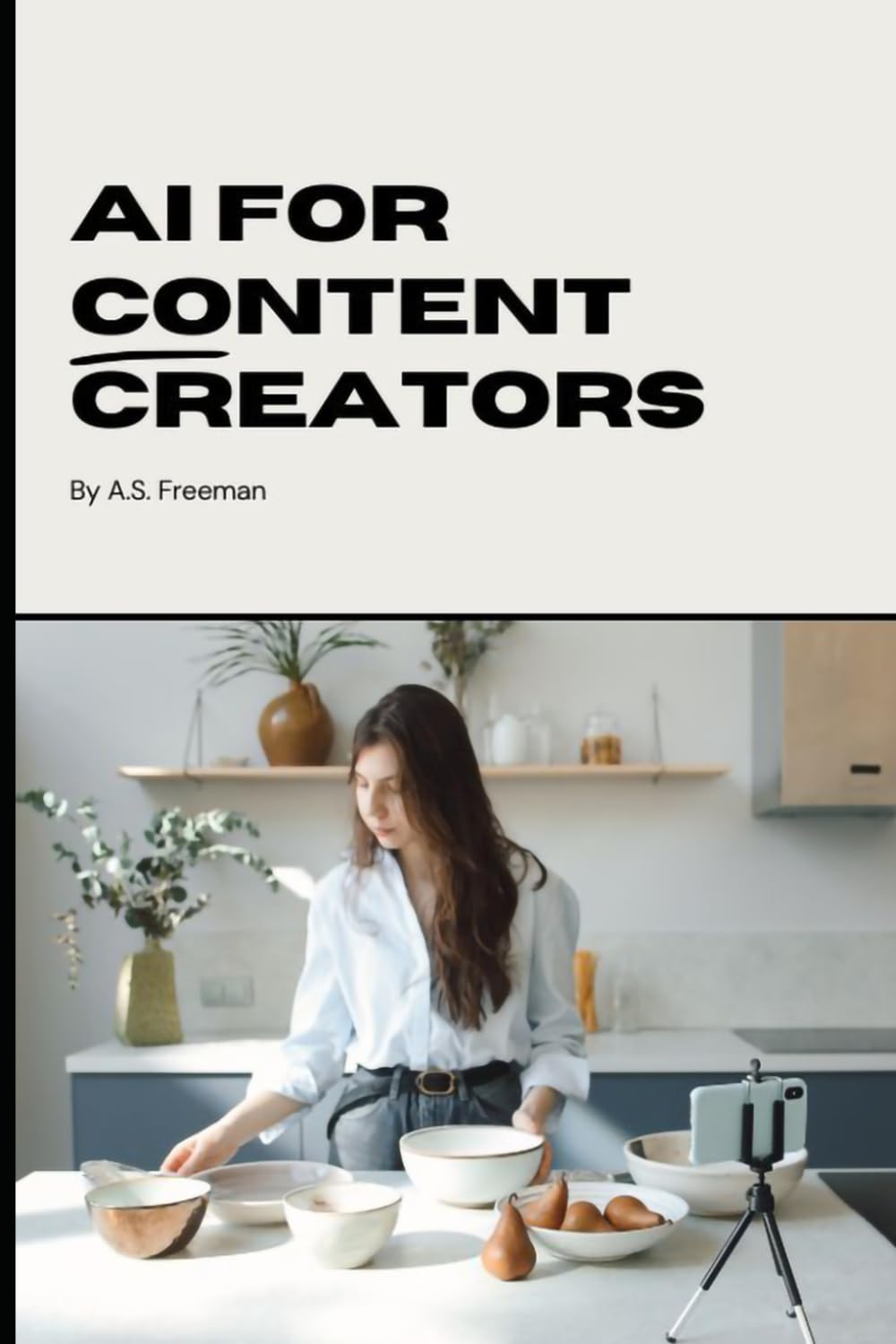 AI for Content Creators: The Complete Beginner's Guide to Using Artificial Intelligence to Grow Your Channel, Create Better Videos, and Save Hours Every Week (Practical AI Guides)
