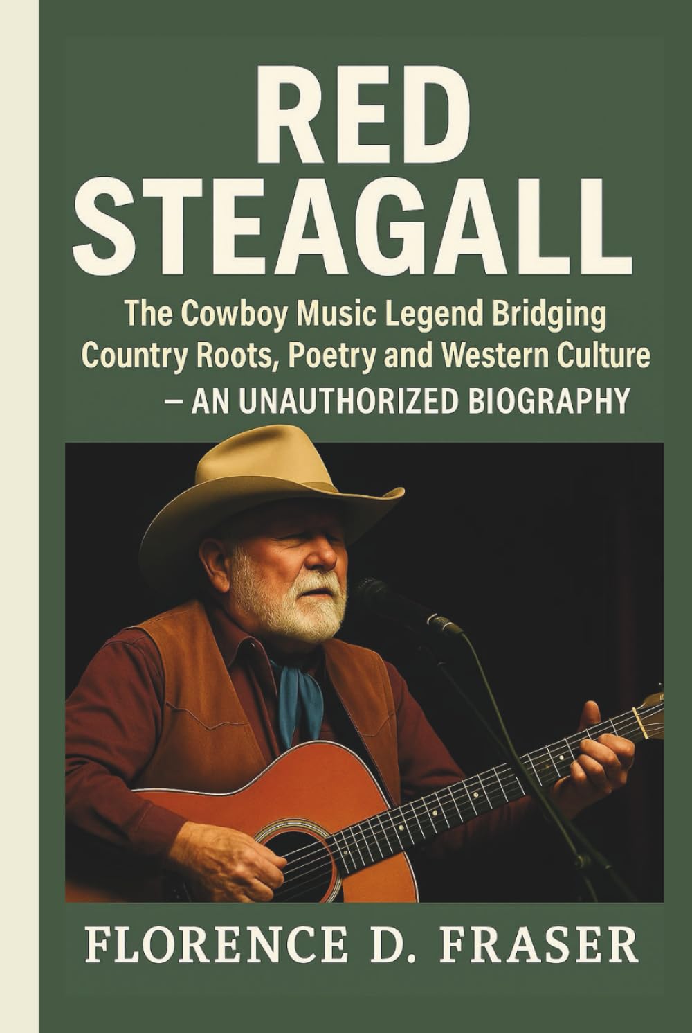 RED STEAGALL: The Cowboy Music Legend Bridging Country Roots, Poetry and Western Culture – AN UNAUTHORIZED BIOGRAPHY