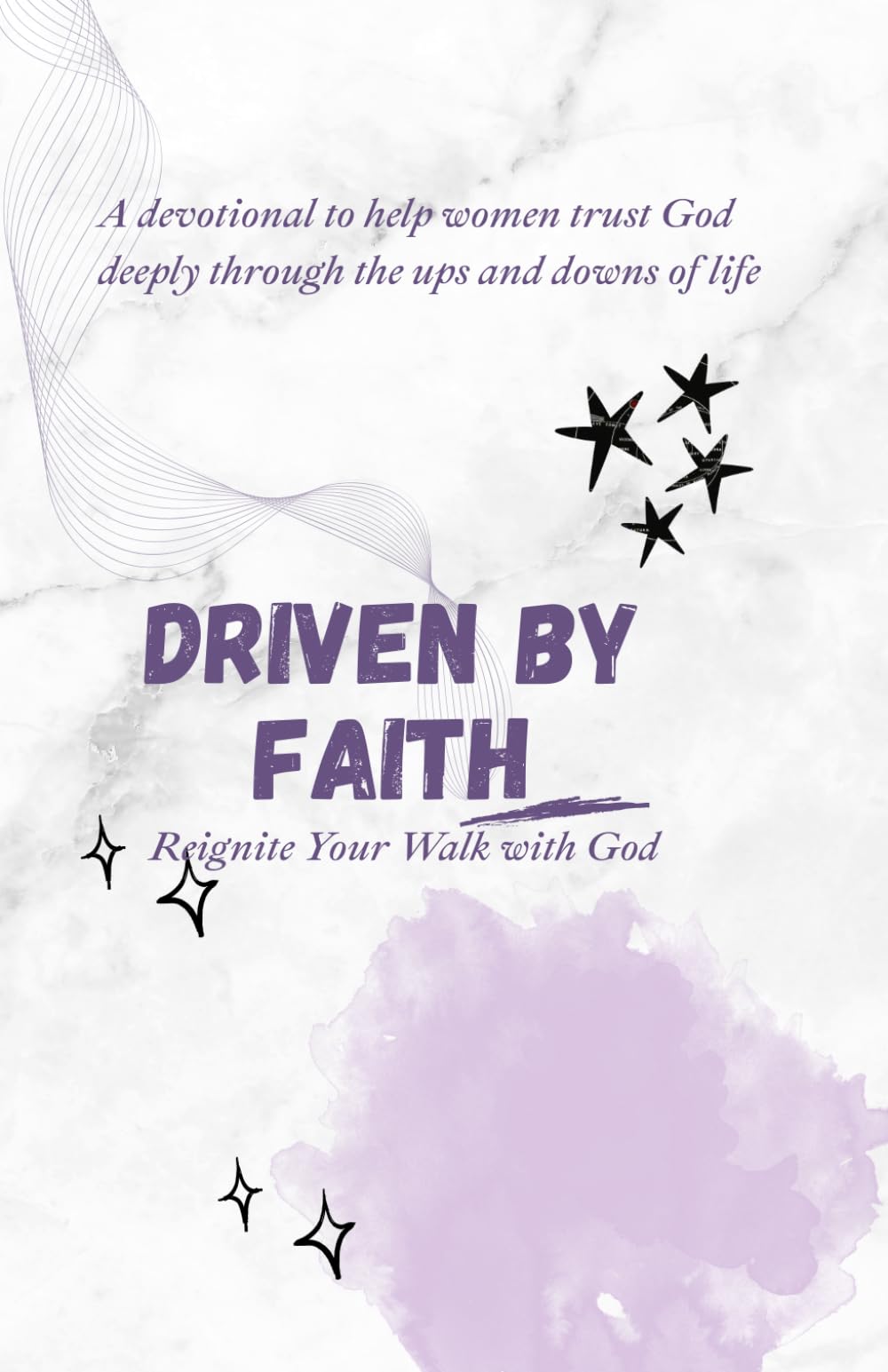 DRIVEN BY FAITH: REIGNITE YOUR WALK WITH GOD: A devotional to help women trust God deeply through the ups and downs of life: 2 (The Christian Woman’s ... Living Purposefully, Loving God Deeply)