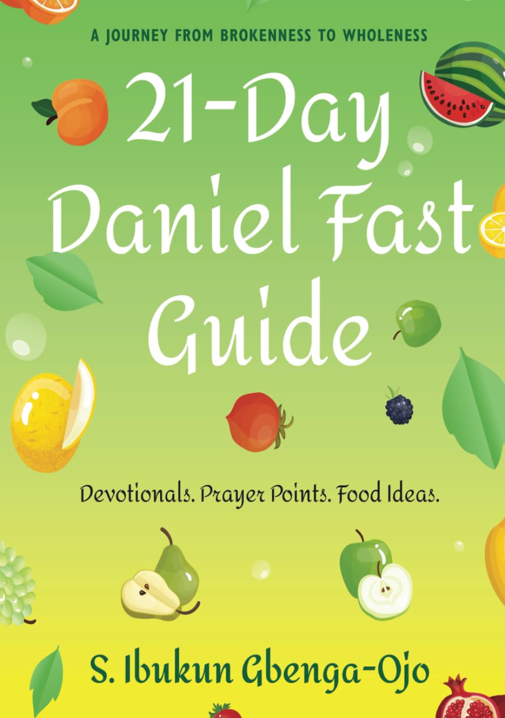 21-Day Daniel Fast Guide: A Journey From Brokenness To Wholeness