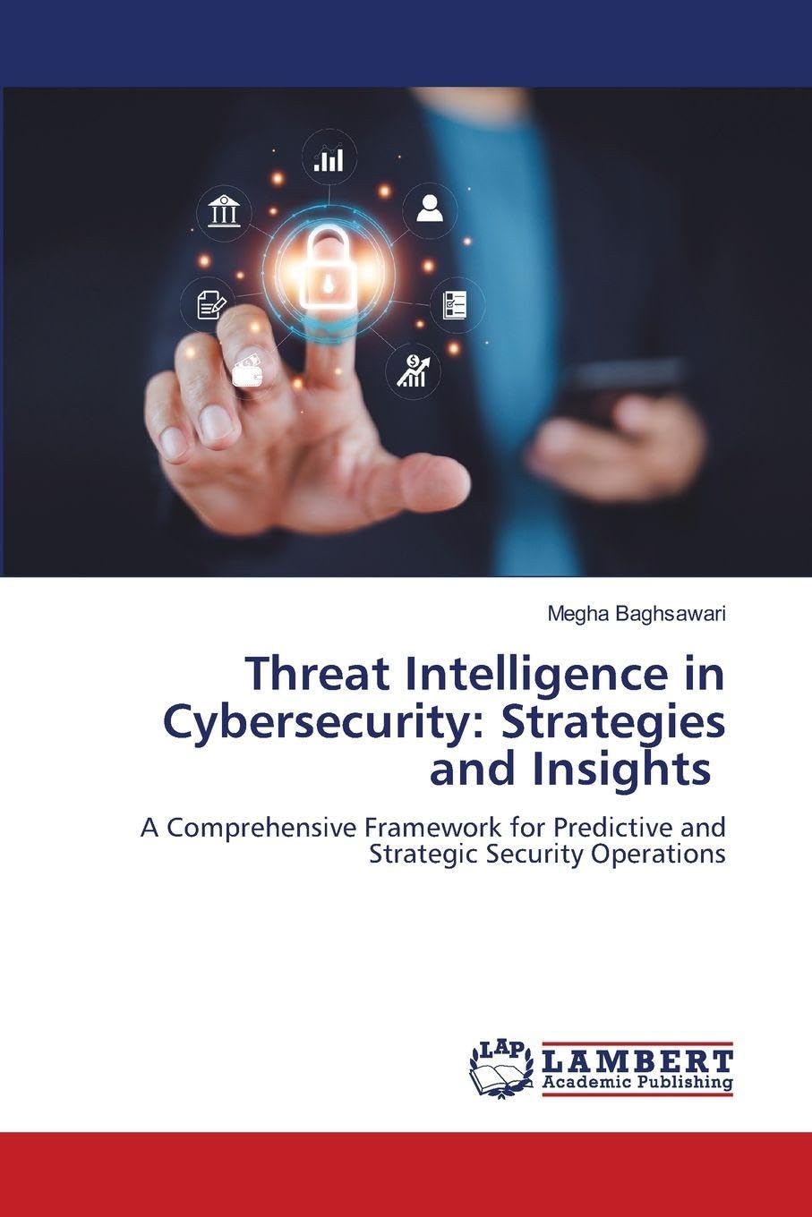 Threat Intelligence in Cybersecurity: Strategies and Insights: A Comprehensive Framework for Predictive and Strategic Security Operations