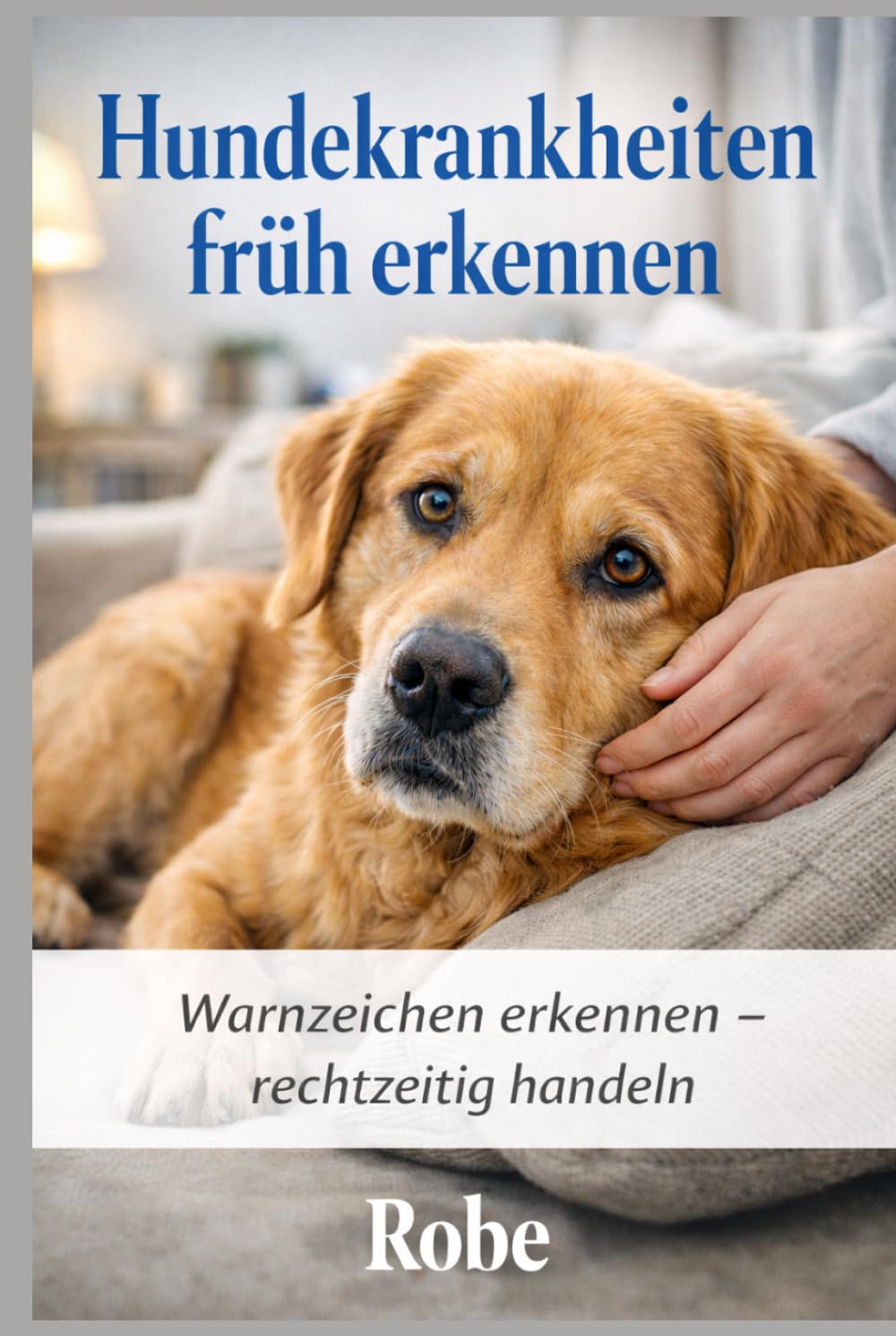 Hundekrankheiten früh erkennen: Warnzeichen verstehen, Veränderungen richtig deuten und deinem Hund rechtzeitig helfen