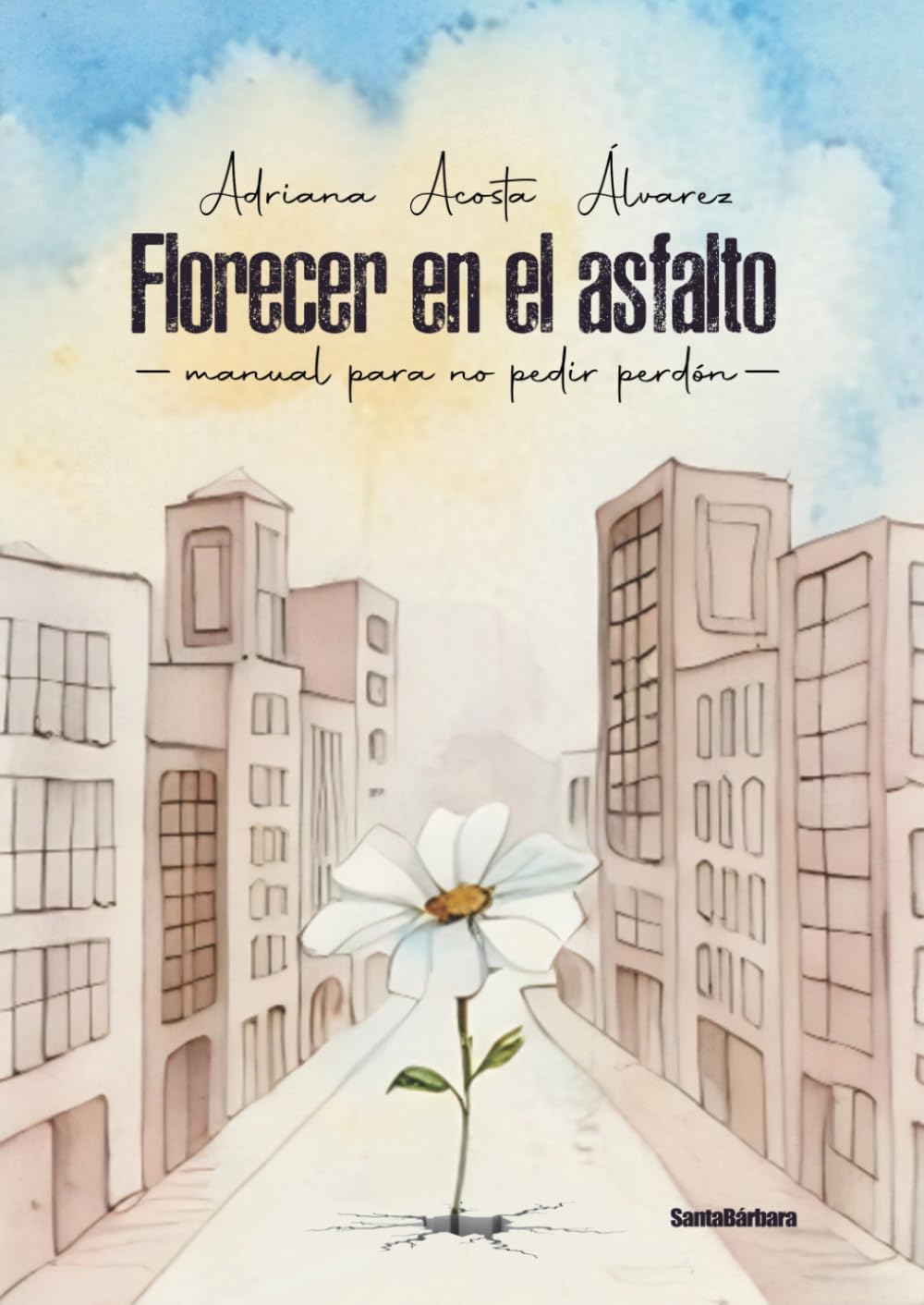 Florecer en el asfalto: manual para no pedir perdón