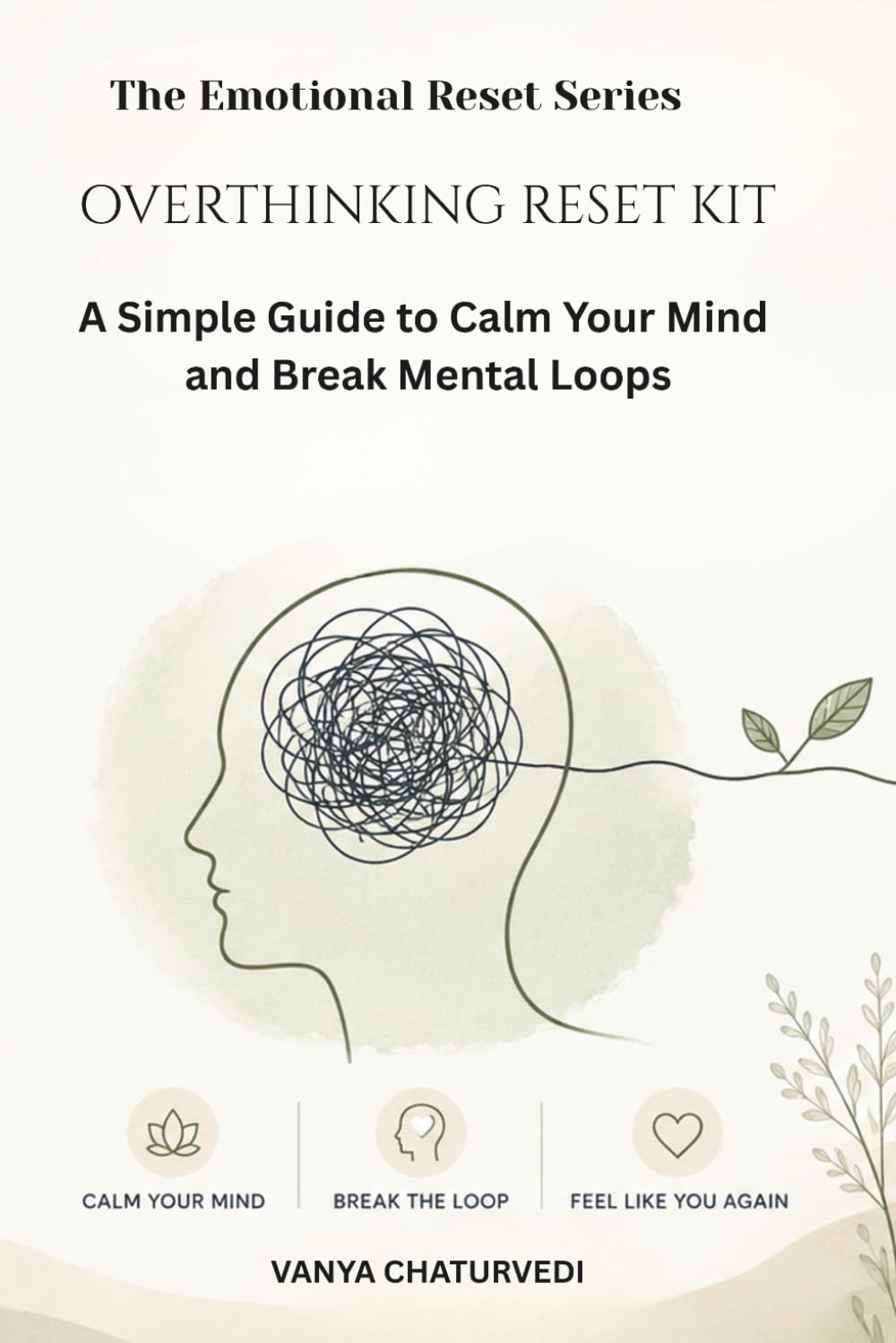 Overthinking Reset Kit: Break Mental Loops, Calm Your Mind, and Think Clearly Again (The Emotional Reset Series)