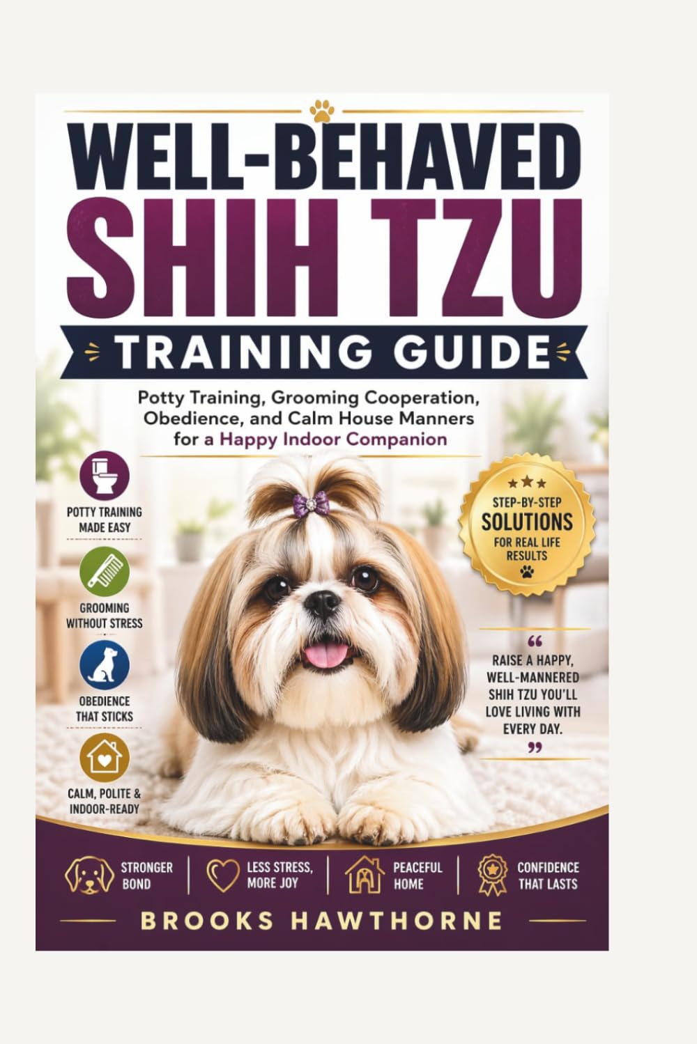 WELL-BEHAVED SHIH TZU TRAINING GUIDE: Potty Training, Grooming Cooperation, Obedience, and Calm House Manners for a Happy Indoor Companion