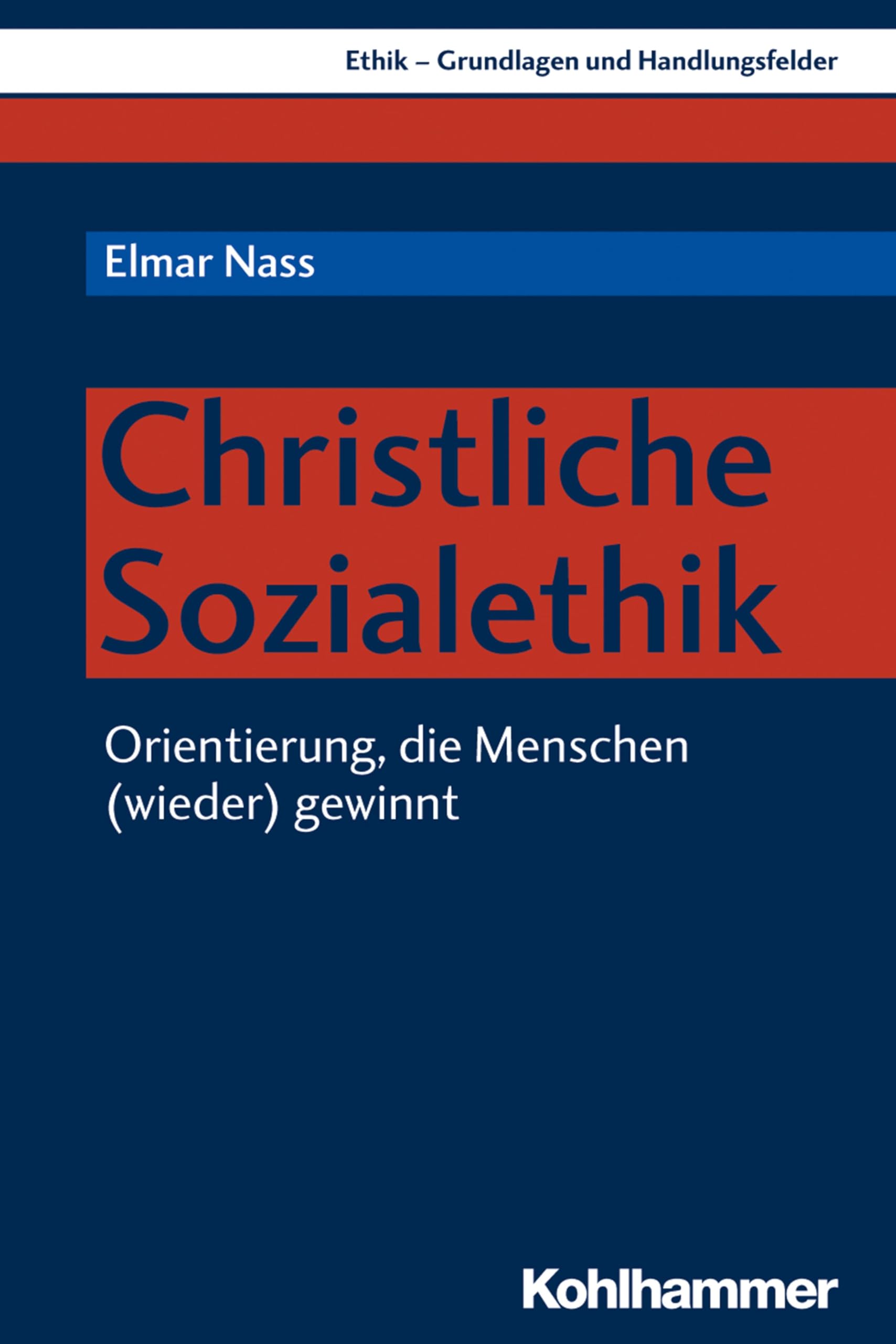 Christliche Sozialethik: Orientierung, die Menschen (wieder) gewinnt (Ethik - Grundlagen und Handlungsfelder, 13, Band 13)