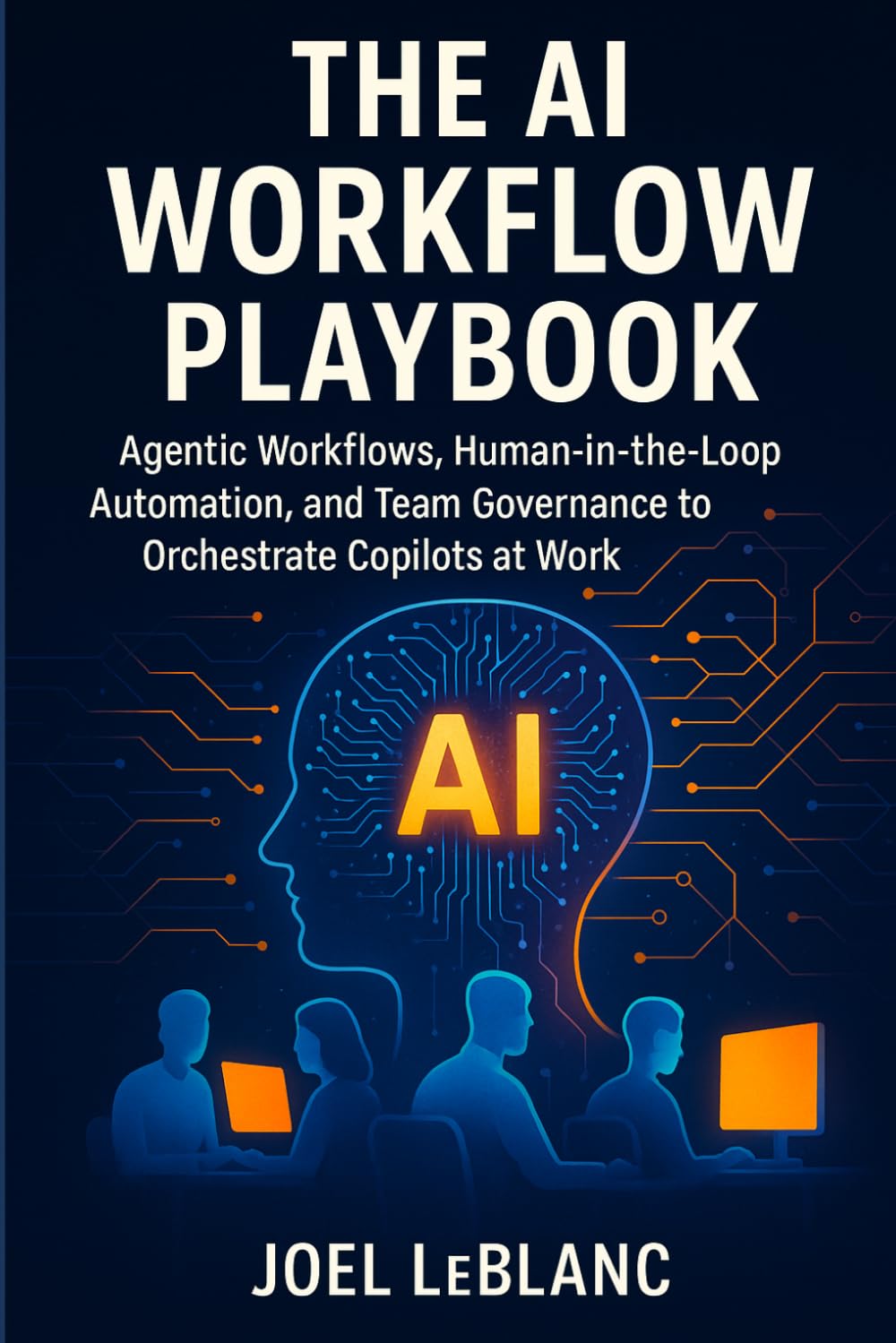 The AI Workflow Playbook: Agentic Workflows, Human-in-the-Loop Automation, and Team Governance to Orchestrate Copilots at Work