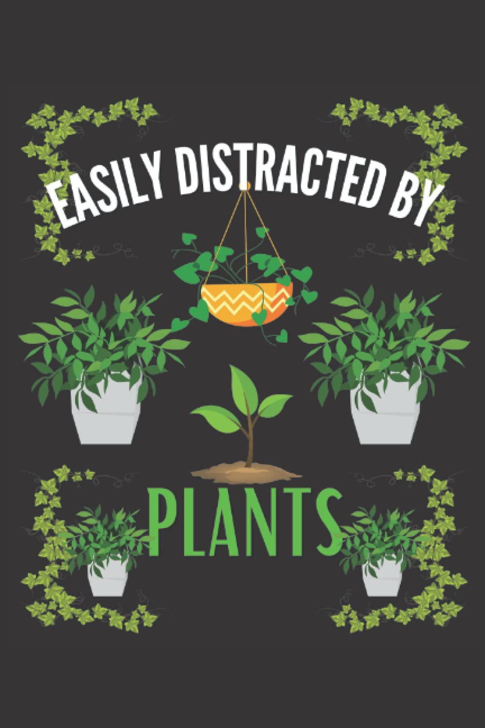 Easily Distracted By Plants Notebook: Plant Lover Notebook