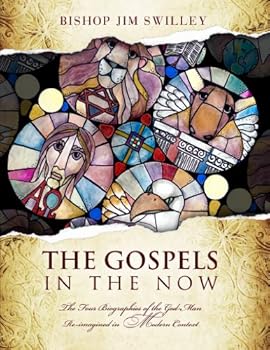 The Gospels In The Now: The Four Biographies of the God-Man Re-imagined in Modern Context