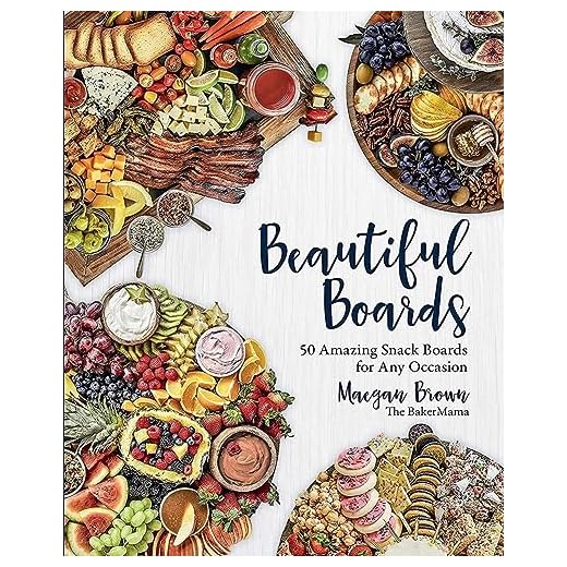 Beautiful Boards: 50 Amazing Snack Boards for Any Occasion