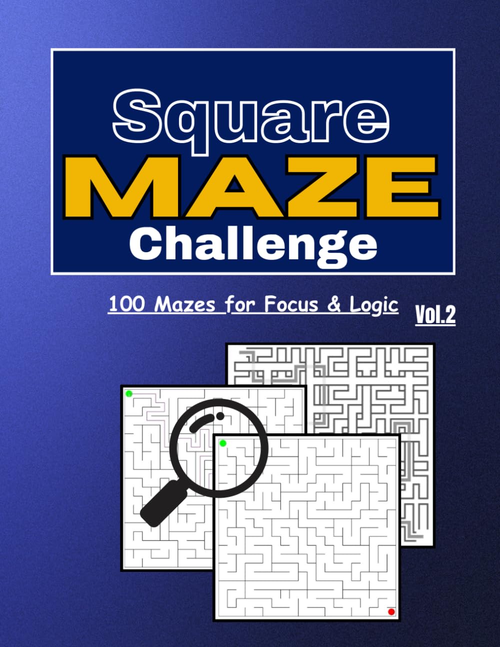 Square Maze Challenge – Volume 2: 100 Challenging Mazes for Focus, Logic & Problem-Solving for Adults (The Geometry Maze Series)