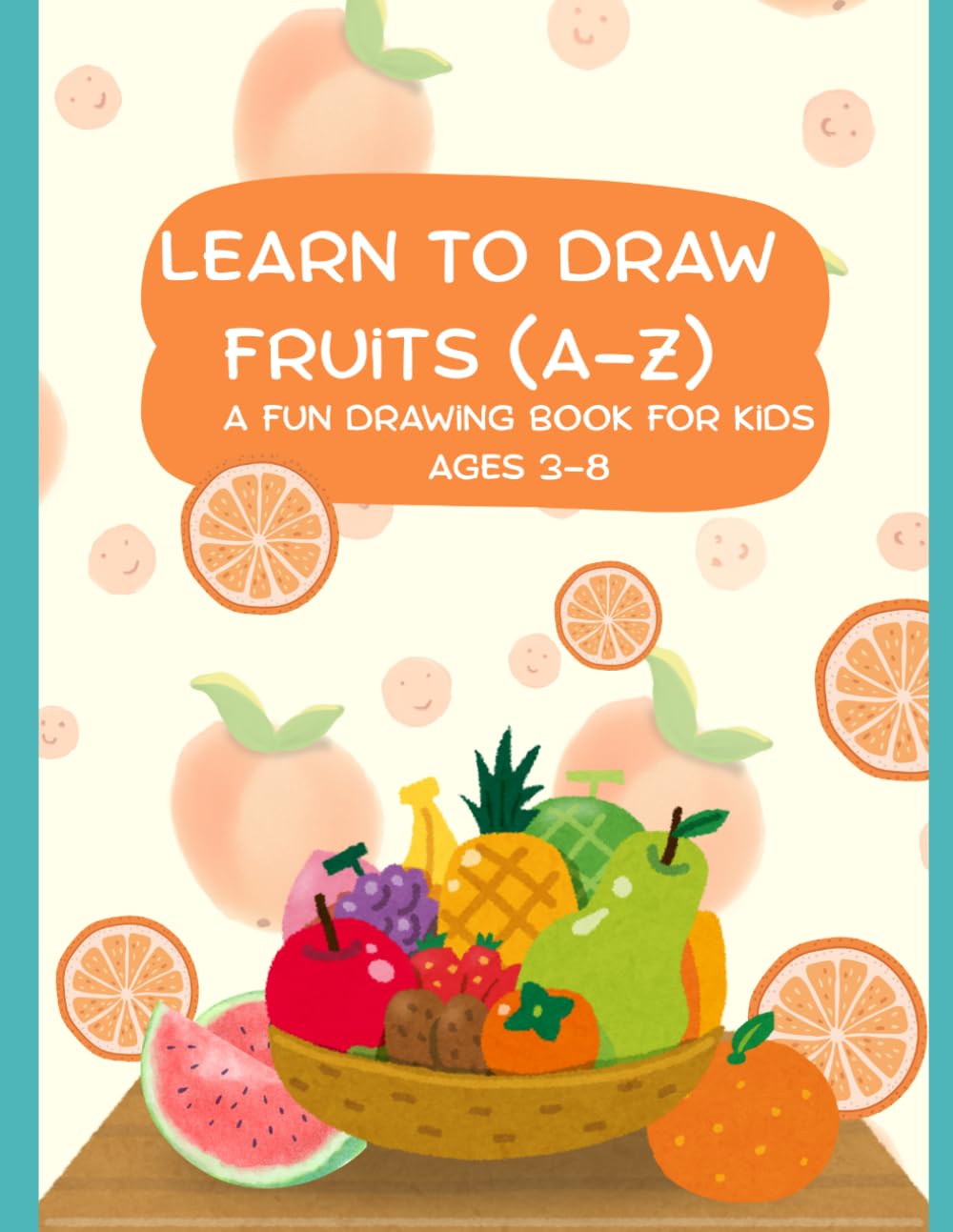 Learn to Draw Fruits (A–Z): A FUN DRAWING BOOK FOR KIDS AGES 3–8