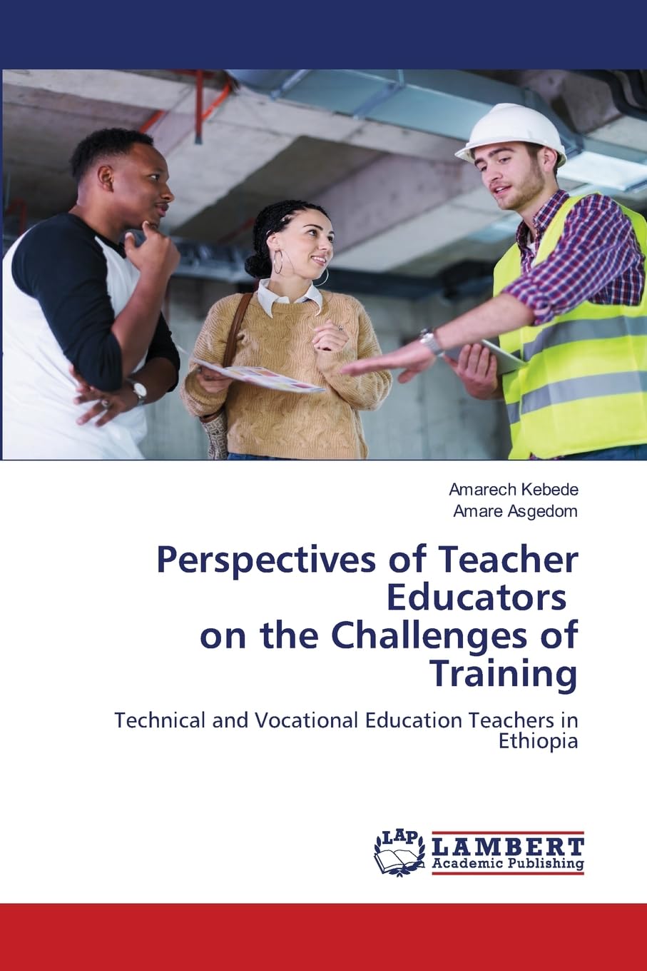 Perspectives of Teacher Educators on the Challenges of Training: Technical and Vocational Education Teachers in Ethiopia