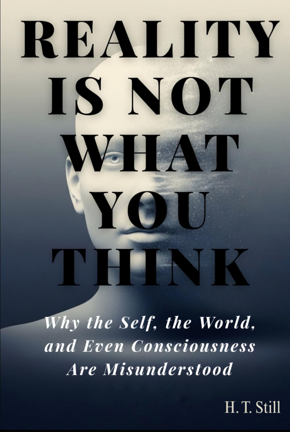 Reality Is Not What You Think: Why the Self, the World, and Even Consciousness Are Misunderstood