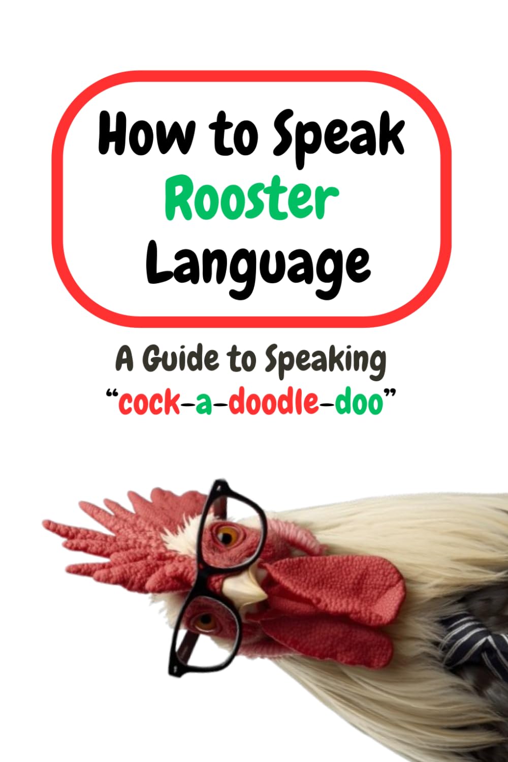 How to Speak Rooster Language: A Guide to Speaking “cock-a-doodle-doo”