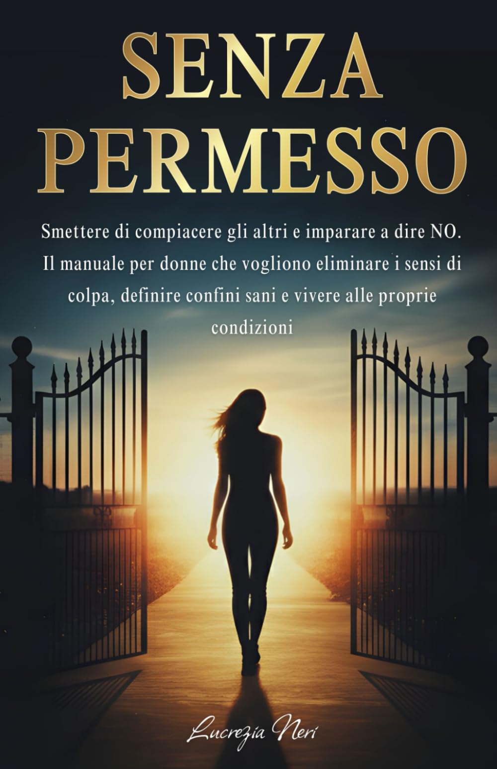 SENZA PERMESSO: Smettere di compiacere gli altri e imparare a dire NO. Il manuale per donne che vogliono eliminare i sensi di colpa, definire confini sani e vivere alle proprie condizioni