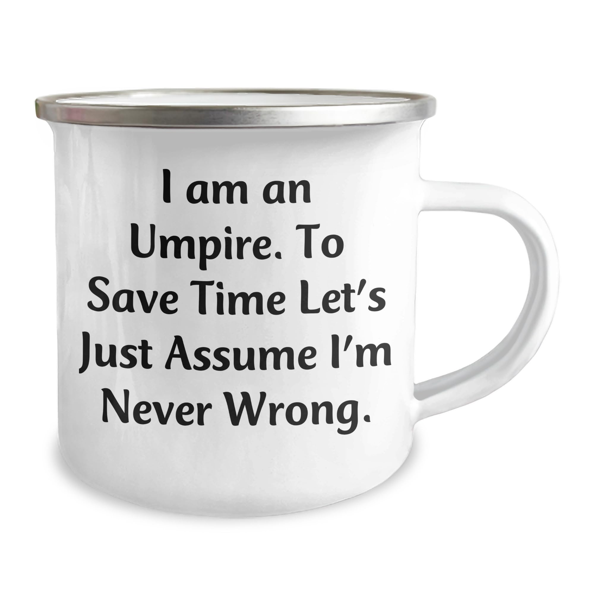 Umpire Christmas Unique Gifts I Am An Umpire To Save Time Let's Just Assume I'm Never Wrong Funny Quote 12 oz Camping Mug for Umpire Enthusiasts or Friends Family Coworkers