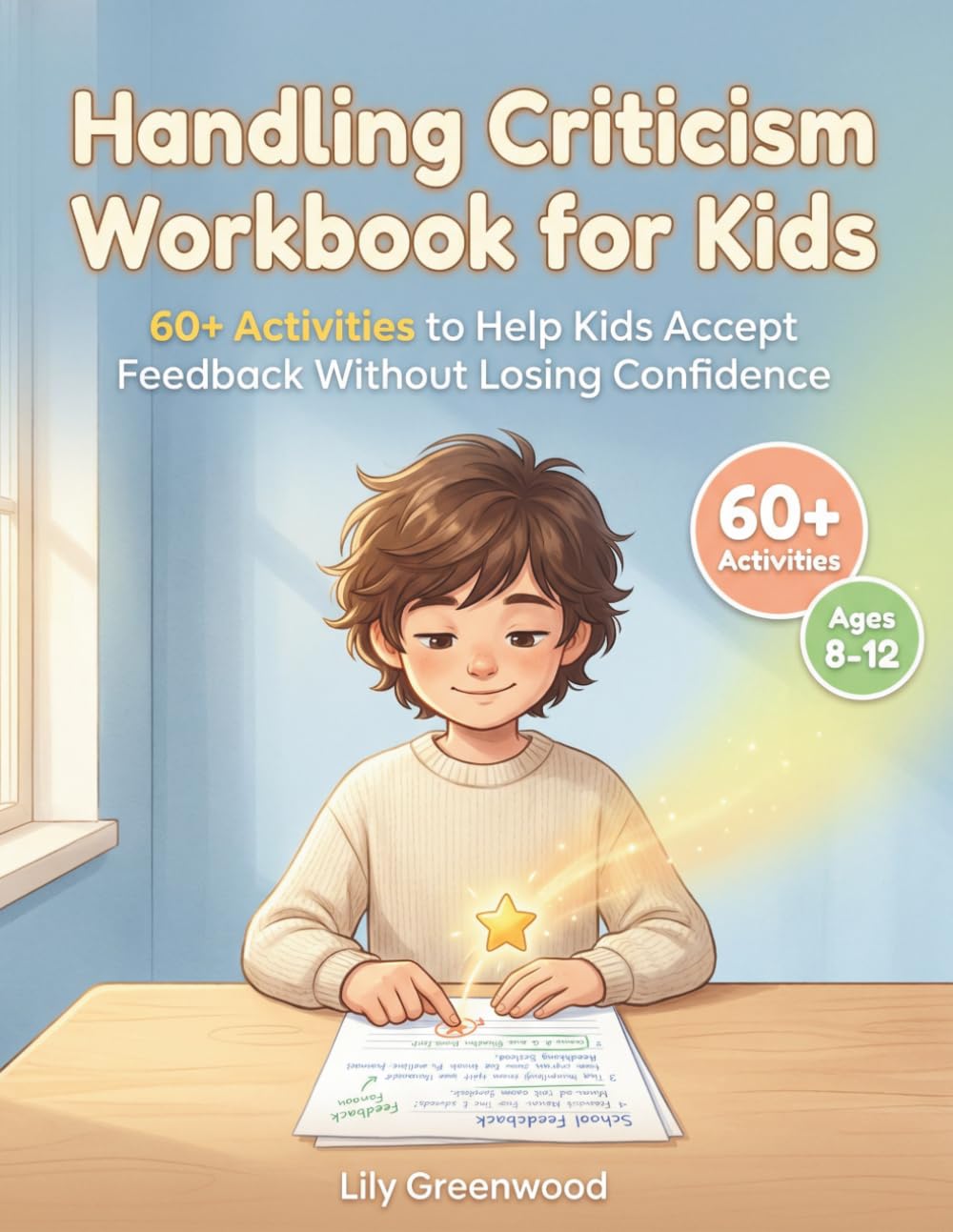 Handling Criticism Workbook for Kids: 60+ Activities to Help Kids Accept Feedback Without Losing Confidence (Ages 8-12)