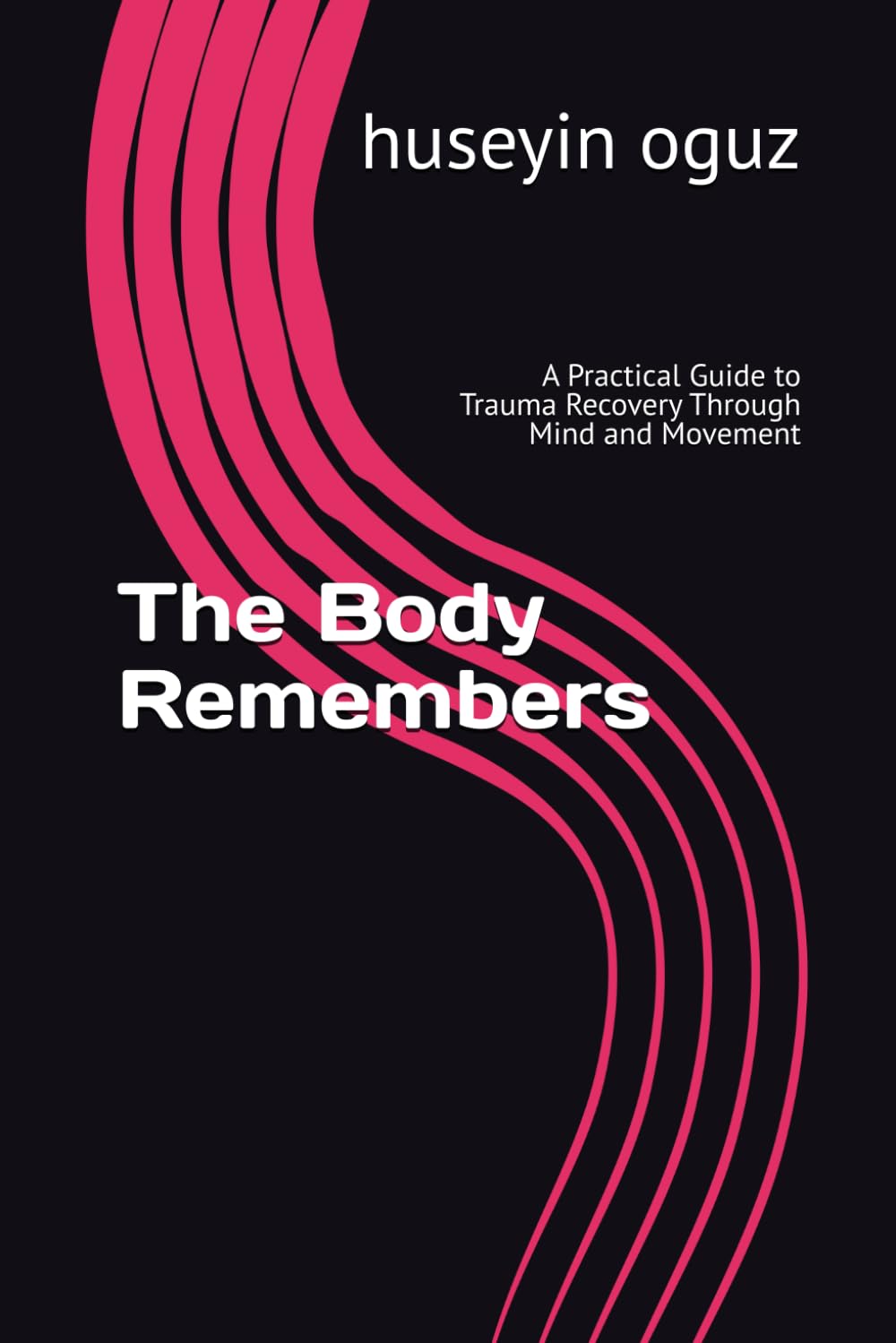 The Body Remembers: A Practical Guide to Trauma Recovery Through Mind and Movement