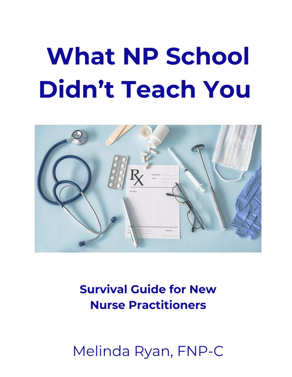 What NP School Didn’t Teach You: Survival Guide for New Nurse Practitioners