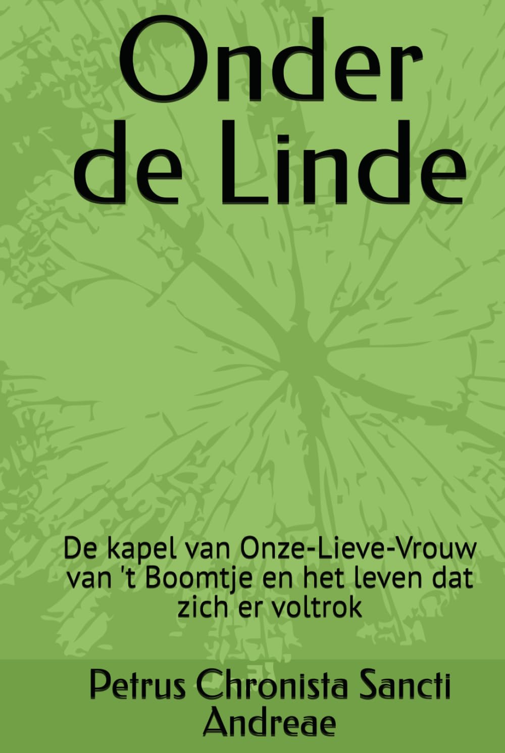 Onder de Linde: De kapel van Onze-Lieve-Vrouw van 't Boomtje en het leven dat zich er voltrok